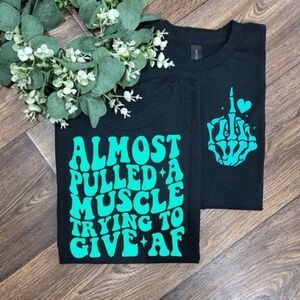 Funny I Almost Pulled A Muscle Trying To Give AF Humor Scarcastic Tee
